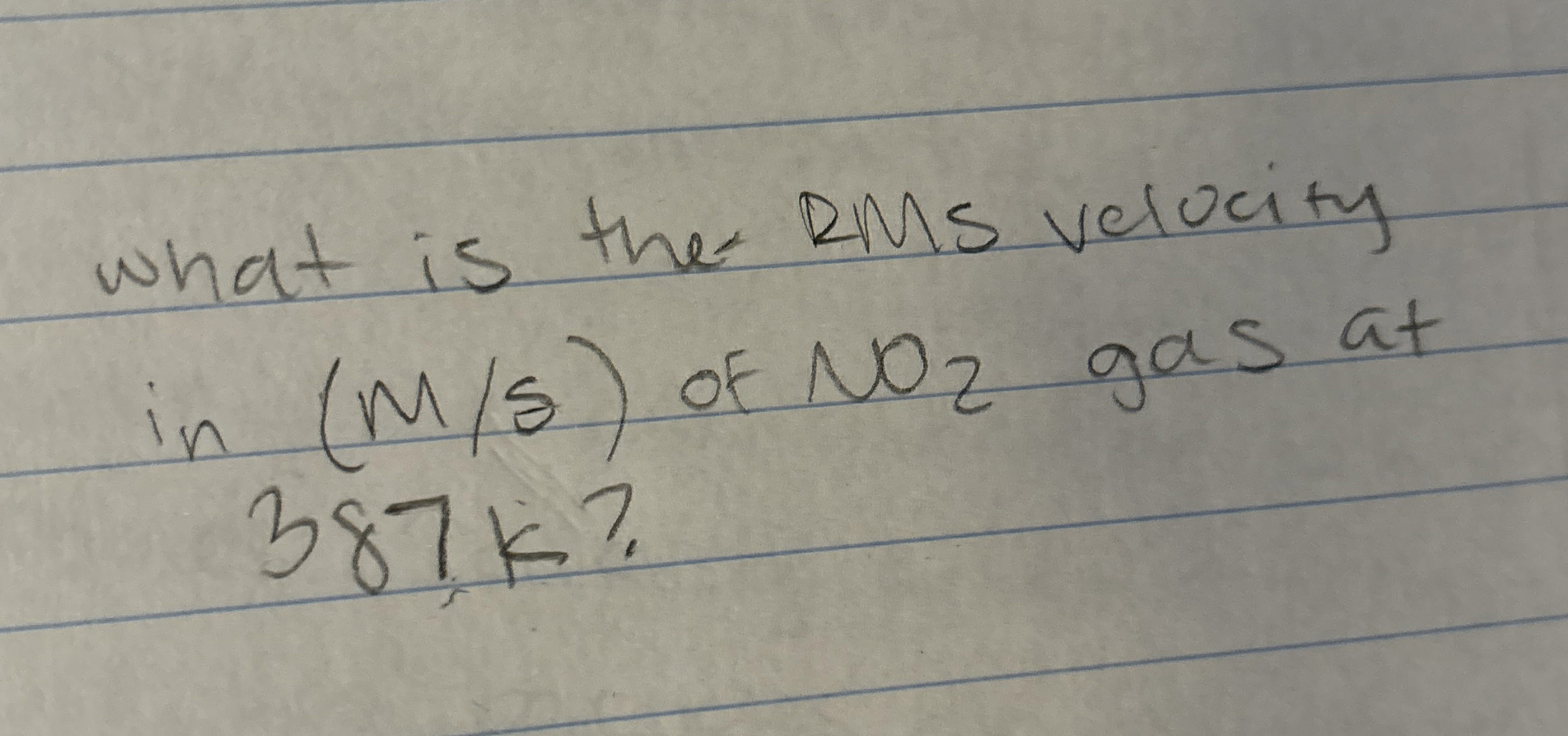 Solved what is the RMS velocityin (Ms) ﻿of NO2 ﻿gas at387 ﻿k