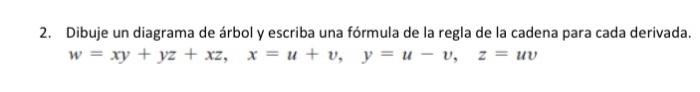 2. Dibuje un diagrama de árbol y escriba una fórmula de la regla de la cadena para cada derivada. w = xy + yz + xz, x= u + 0,