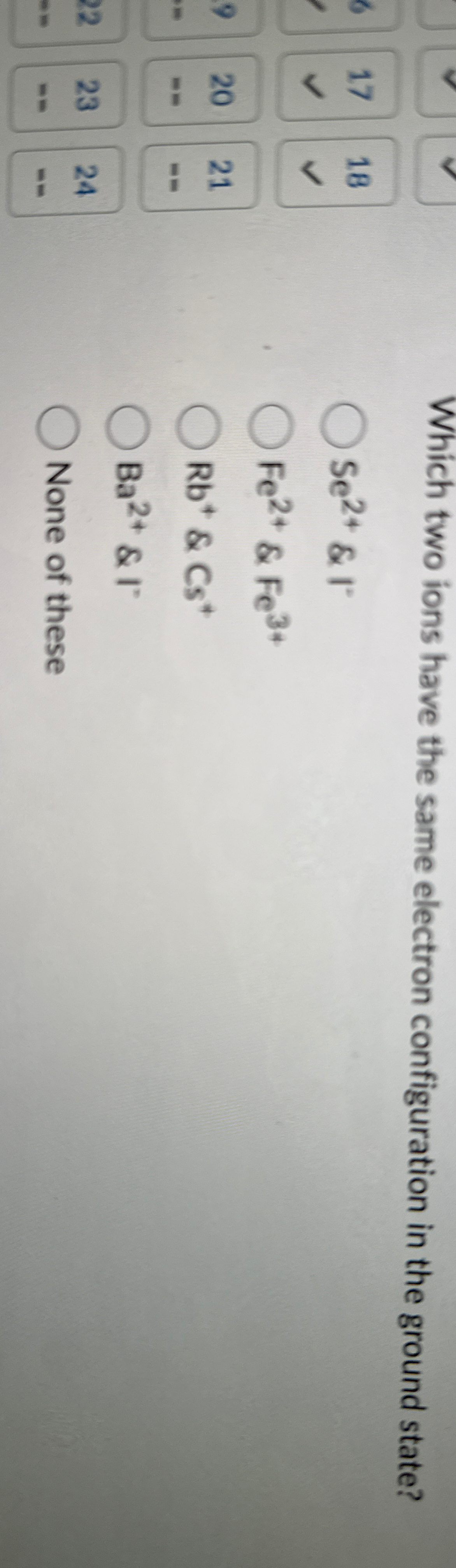 Solved Which two ions have the same electron configuration