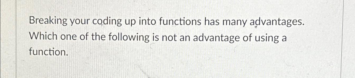 Solved Breaking your coding up into functions has many | Chegg.com