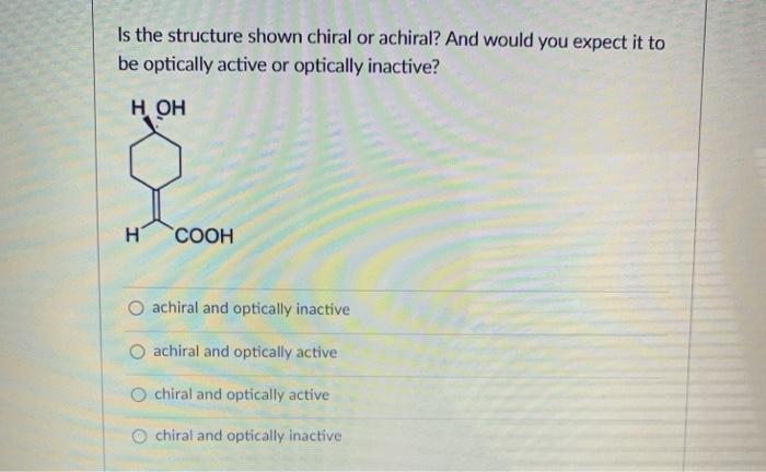 Solved Is the structure shown chiral or achiral? And would | Chegg.com