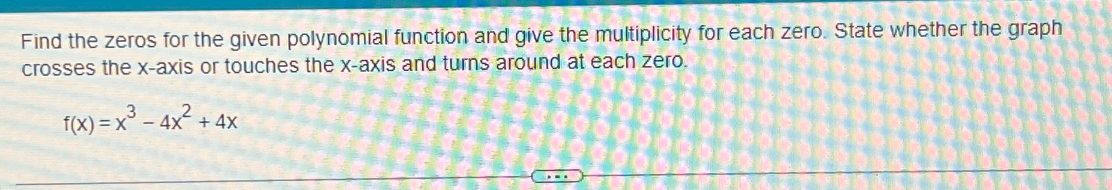 Solved Find the zeros for the given polynomial function and | Chegg.com