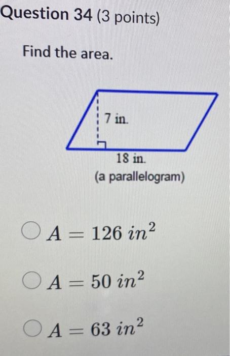 Find the area.
\[
\begin{array}{l}
A=126 i n^{2} \\
A=50 i n^{2} \\
A=63 i n^{2}
\end{array}
\]