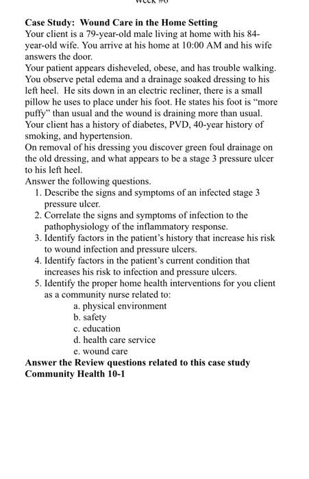 Case Study: Wound Care in the Home Setting Your client is a 79-year-old male living at home with his 84- year-old wife. You a