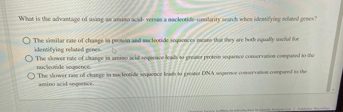 What is the advantage of using an amino acid- versus a nucleotide-similarity search when identifying related genes? O The sim