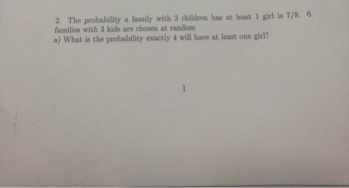 Solved 2. The probability a family with 3 children has at | Chegg.com