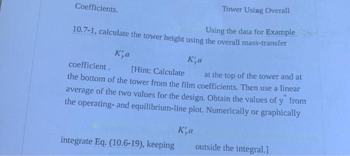 Coefficients.
Tower Using Overall
Using the data for Example
10.7-1, calculate the tower height using the overall mass-transf