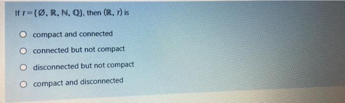 Solved If T O R N Q Then R 1 Is O Compact And Co Chegg Com