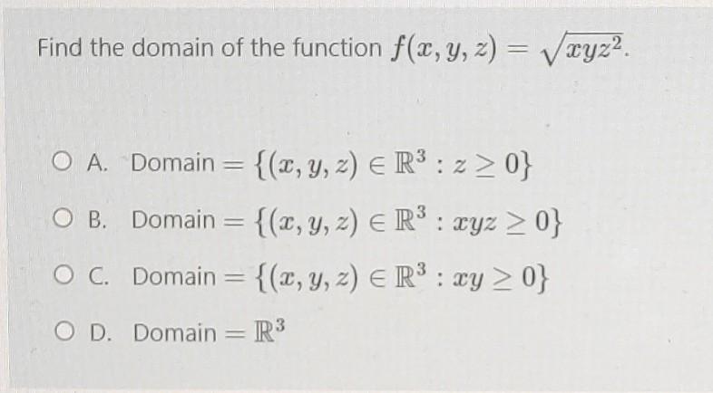 nd the domain of the function \( f(x, y, z)=\sqrt{x y z^{2}} \). A. Domain \( =\left\{(x, y, z) \in \mathbb{R}^{3}: z \geq 0\