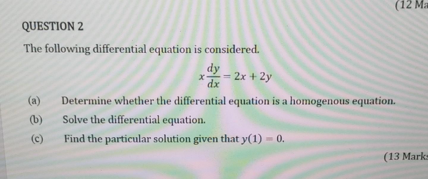 (12 Ma
X
-
QUESTION 2
The following differential equation is considered.
dy
: 2x +2y
da
Determine whether the differential eq