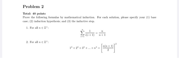 Problem 2 Total: 40 points Prove the following formulas by mathematical induction. For each solution, please specify your (1)