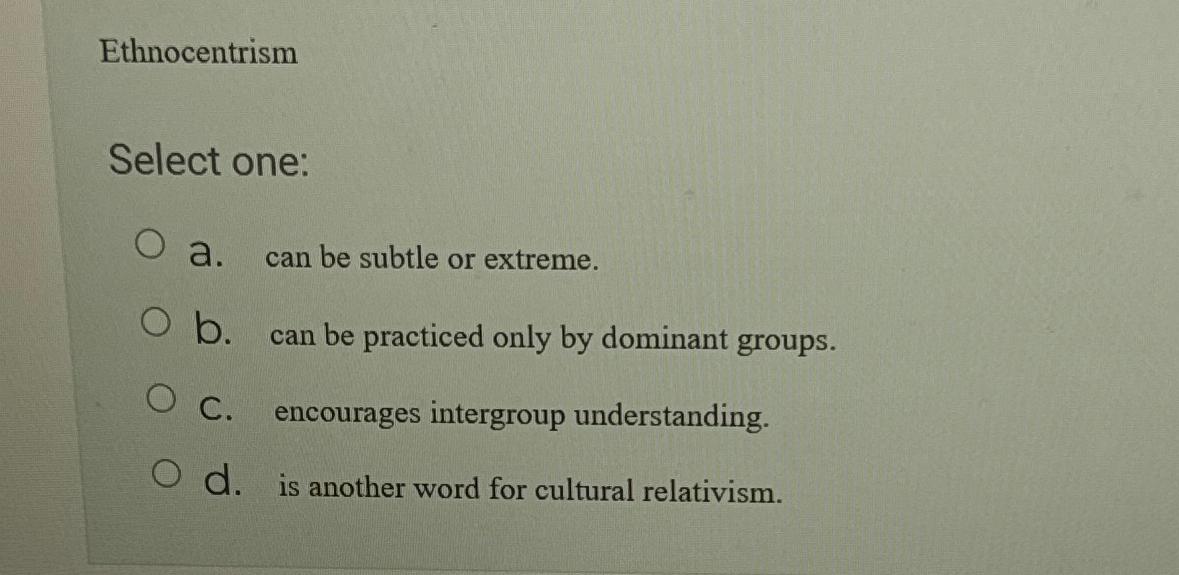 Solved EthnocentrismSelect One:a. ﻿can Be Subtle Or | Chegg.com