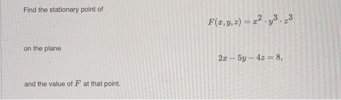 Solved Find the stationary point of F(x,y,z)=x2⋅y3⋅z3 on the | Chegg.com