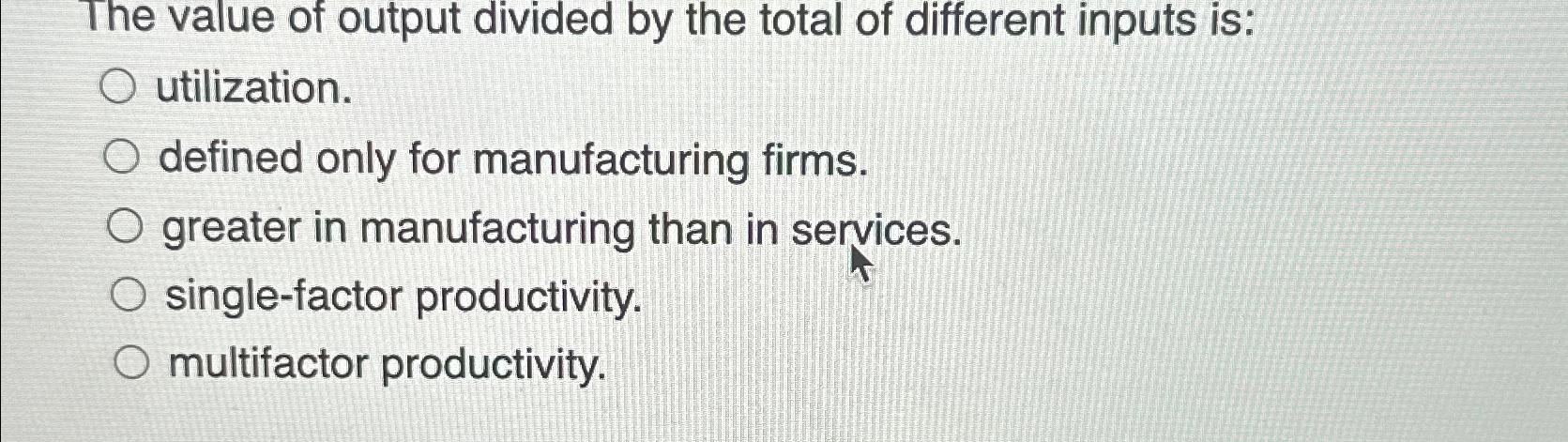 Solved The value of output divided by the total of different | Chegg.com
