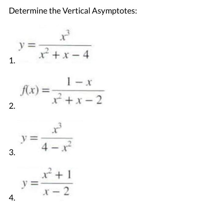 Determine the Vertical Asymptotes: \[ y=\frac{x^{3}}{x^{2}+x-4} \] 1. \[ f(x)=\frac{1-x}{x^{2}+x-2} \] 2. \[ y=\frac{x^{3}}{4