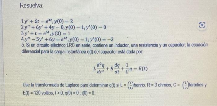 Resuelva: \[ \begin{array}{l} 1 y^{\prime}+6 t=e^{4 t}, y(0)=2 \\ 2 y^{\prime \prime}+6 y^{\prime}+4 y=0, y(0)=1, y^{\prime}(