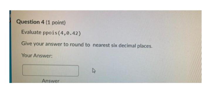 Solved Question 4 (1 point) Evaluate ppois(4,0.42) Give your | Chegg.com