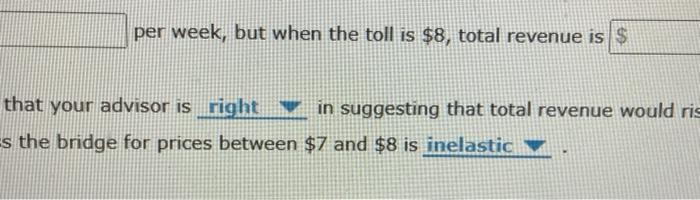 per week, but when the toll is \( \$ 8 \), total revenue is
that your advisor is in suggesting that total revenue would ri 5