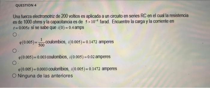 Una fuerza electromotriz de 200 voltios es aplicada a un circuito en series RC en el cual la resistencia es de 1000 ohms y la