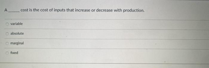 Solved А cost is the cost of inputs that increase or | Chegg.com