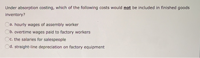 Under Absorption Costing Which Of The Following Costs Would Be Included In Finished Goods Inventory