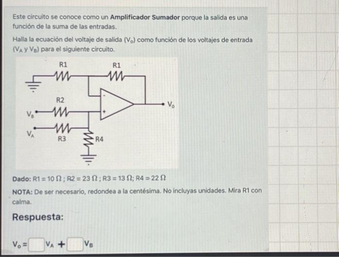 Este circuito se conoce como un Amplificador Sumador porque la salida es una función de la suma de las entradas. Halla la ec