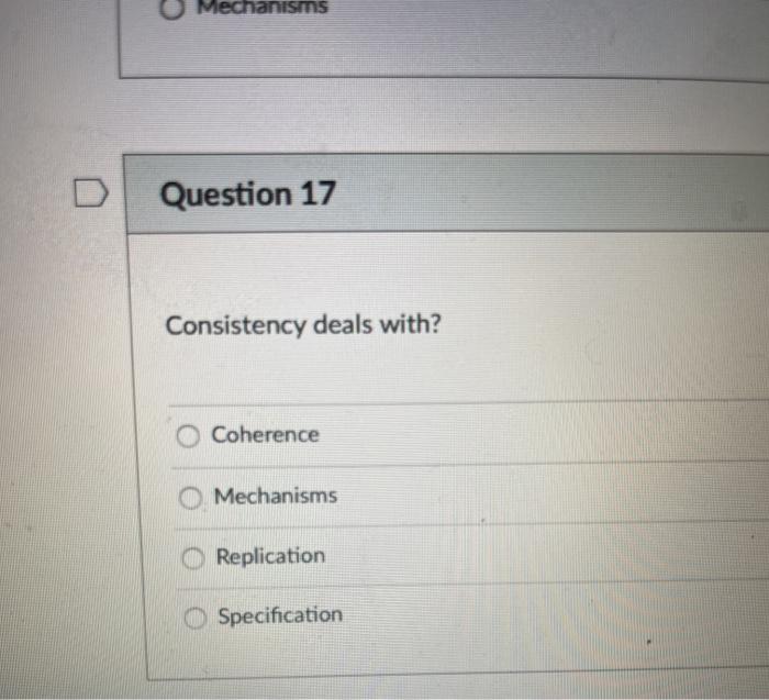 O Mechanisms Question 17 Consistency deals with? Coherence O Mechanisms Replication Specification