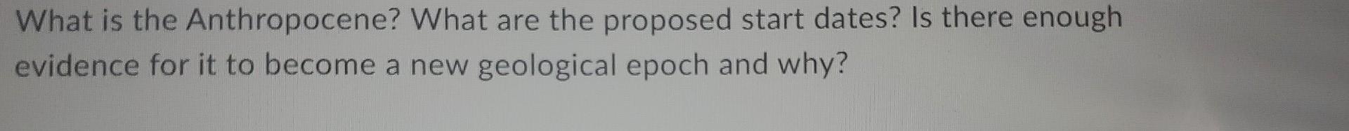 Solved What is the Anthropocene? What are the proposed start | Chegg.com