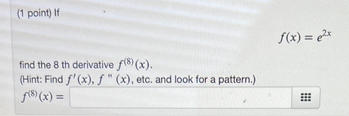 Solved 1 Point If F X E2x Find The 8 Th Derivative