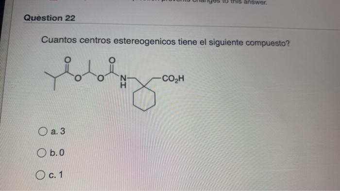 Cuantos centros estereogenicos tiene el siguiente compuesto? a. 3 b. 0 c. 1