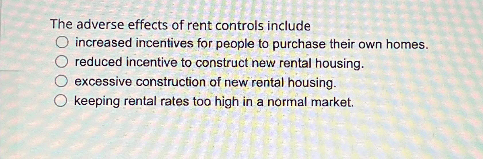 Solved The Adverse Effects Of Rent Controls Include | Chegg.com