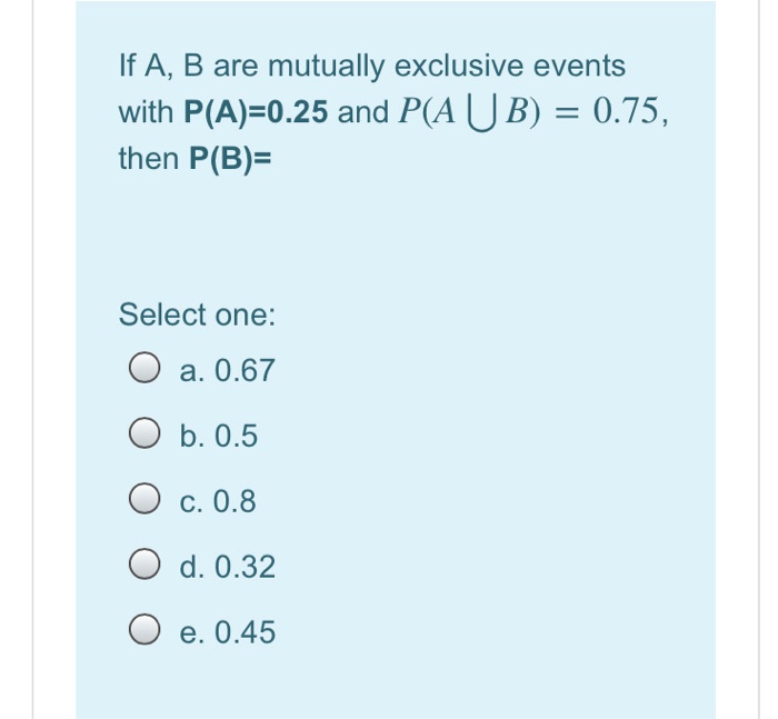 Solved If A, B Are Mutually Exclusive Events With P(A)=0.25 | Chegg.com