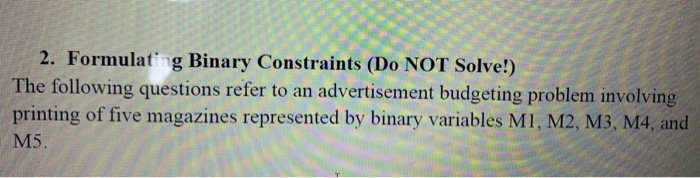 Solved 2. Formulat' g Binary Constraints (Do NOT Solve!) The | Chegg.com
