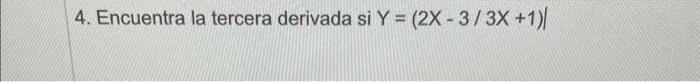4. Encuentra la tercera derivada si \( Y=(2 X-3 / 3 X+1) \)
