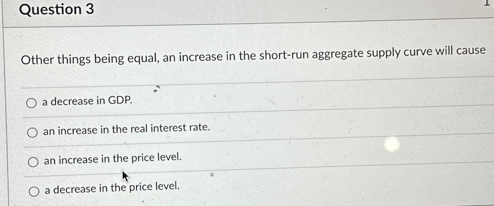 Solved Question 3Other things being equal, an increase in | Chegg.com