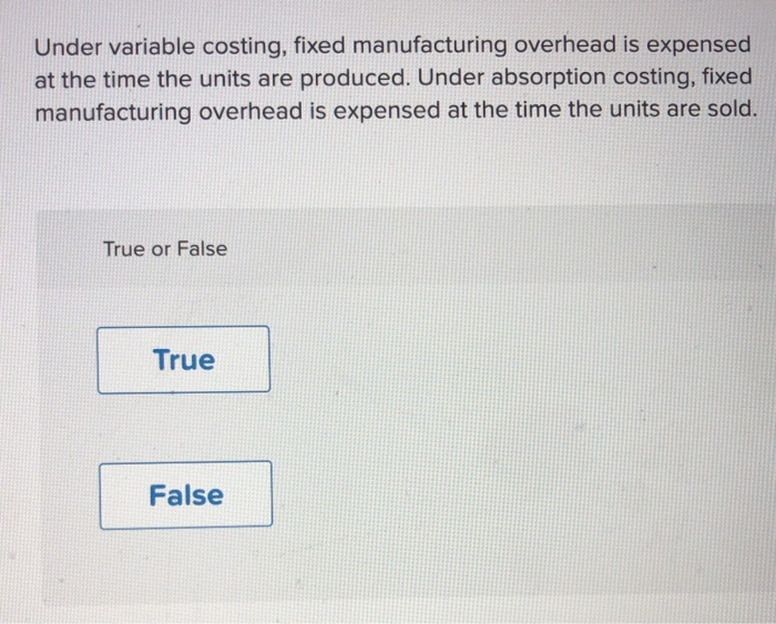 Solved Under variable costing, fixed manufacturing overhead