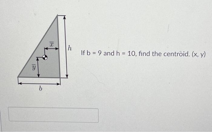 If \( b=9 \) and \( h=10 \), find the centroid. \( (x, y) \)