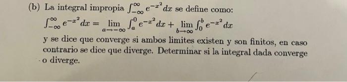 (b) La integral impropia \( \int_{-\infty}^{\infty} e^{-x^{2}} d x \) se define como: \[ \int_{-\infty}^{\infty} e^{-x^{2}} d