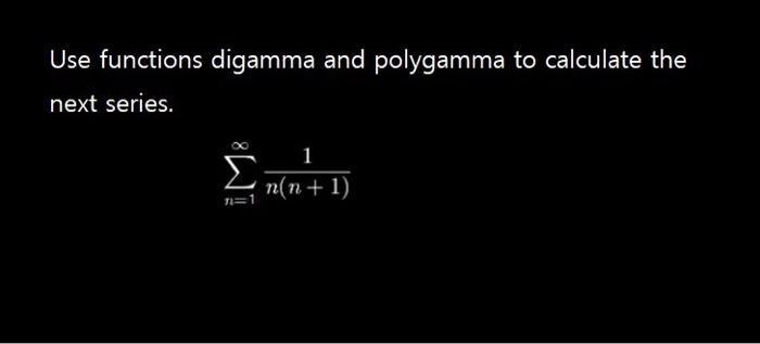 Solved Use Functions Digamma And Polygamma To Calculate The | Chegg.com