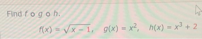 Solved Find fogoh f(x) = x - 1, g(x) = x2, h(x) = x3 + 2 | Chegg.com