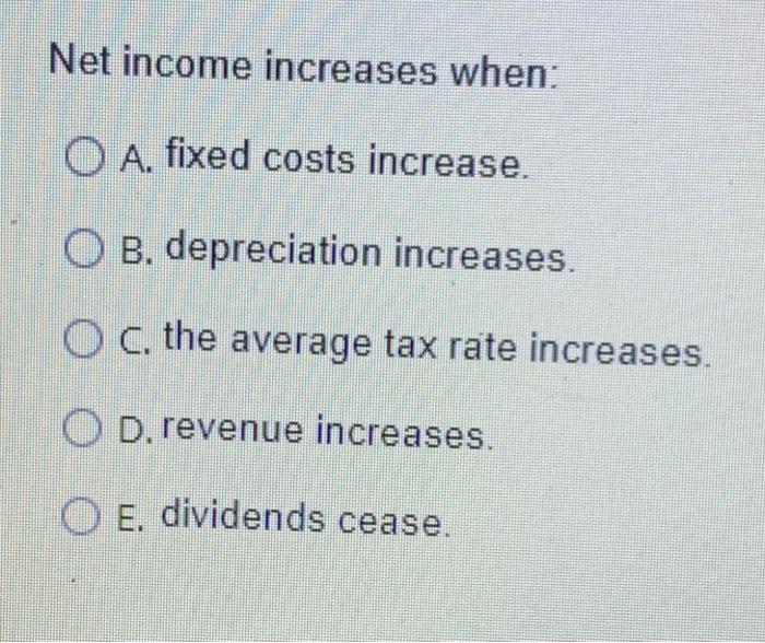 Solved Net income increases when: O A. fixed costs increase. | Chegg.com