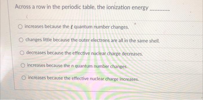 Solved Across a row in the periodic table the ionization Chegg