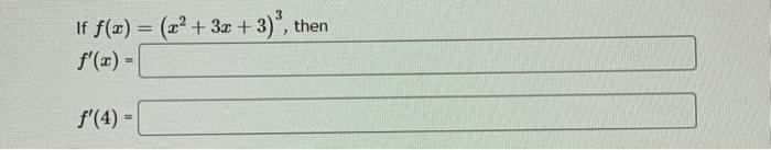 If \( f(x)=\left(x^{2}+3 x+3\right)^{3} \) \( f^{\prime}(x)= \) \[ f^{\prime}(4) \]