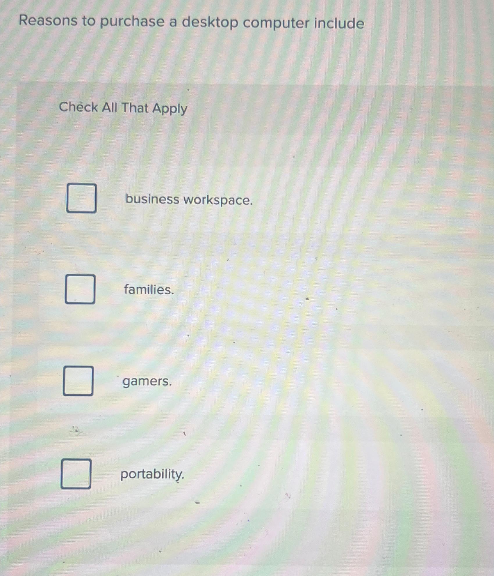 Solved Reasons to purchase a desktop computer includeCheck | Chegg.com