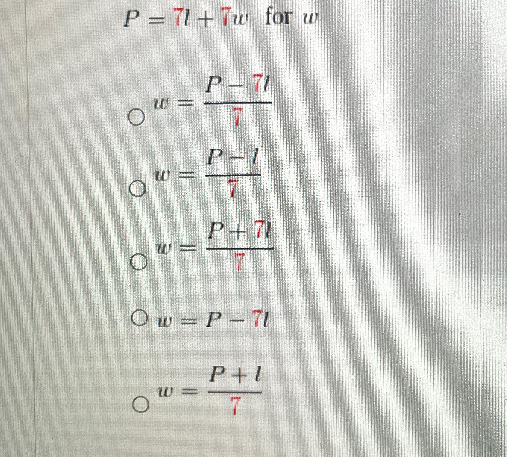 Solved P=7l+7w ﻿for ww=P-7l7w=P-l7w=P+7l7w=P-7lw=P+l7 | Chegg.com