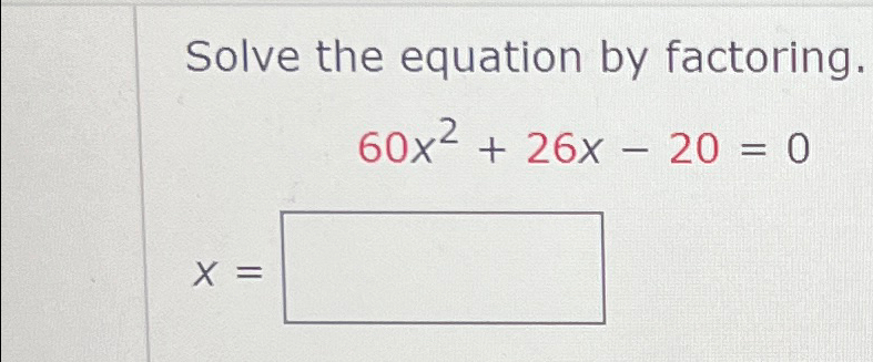 Solved Solve the equation by factoring.60x2+26x-20=0x= | Chegg.com