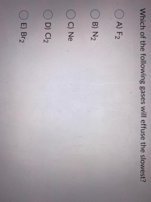 Solved Which of the following gases will effuse the slowest?