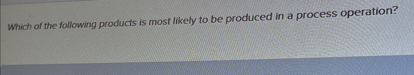 Solved Which of the following products is most likely to be | Chegg.com