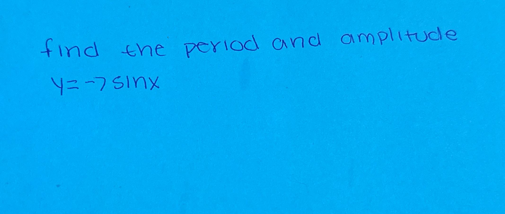solved-find-the-period-and-amplitude-y-7sinx-chegg