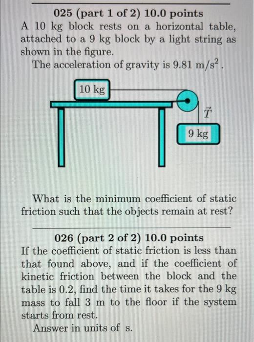 Solved 025 (part 1 of 2) 10.0 points A 10 kg block rests on | Chegg.com